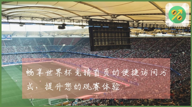 畅享世界杯竞猜首页的便捷访问方式，提升您的观赛体验